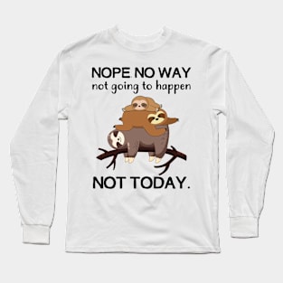 Nope No Way Not Going To Happen Not Today Sloth Long Sleeve T-Shirt